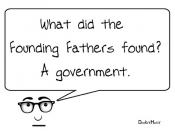 What did the Founding Fathers found? A government.